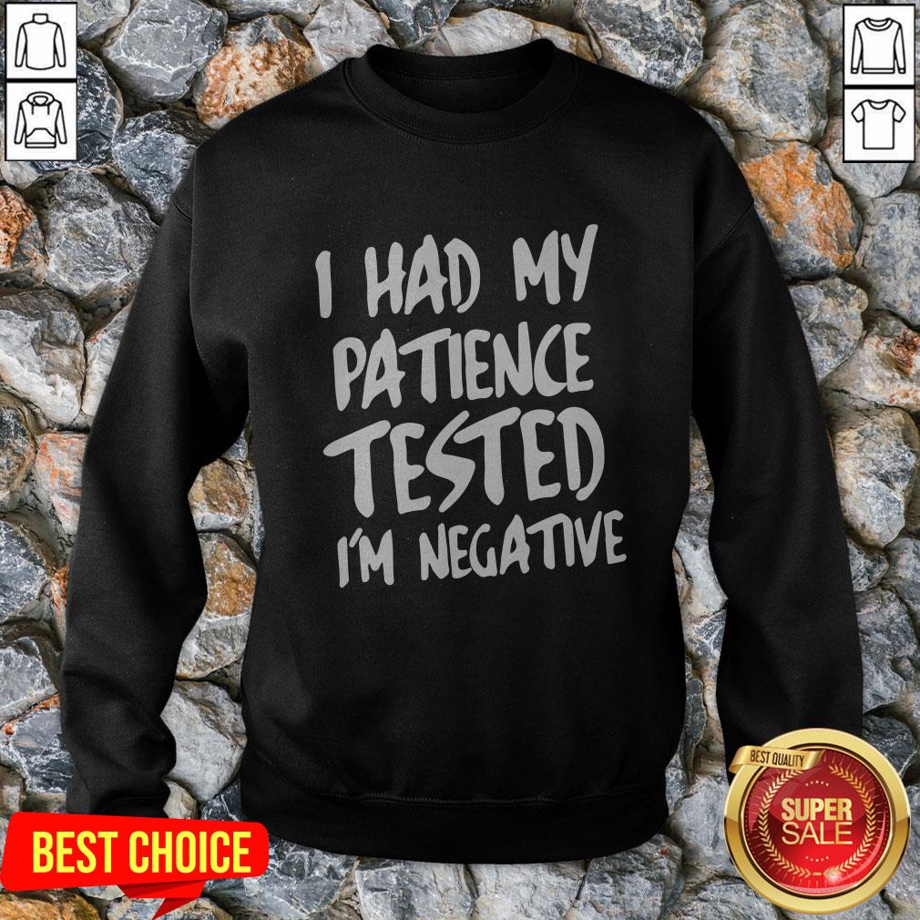 I Had My Patience Tested I'm Negative Shirt