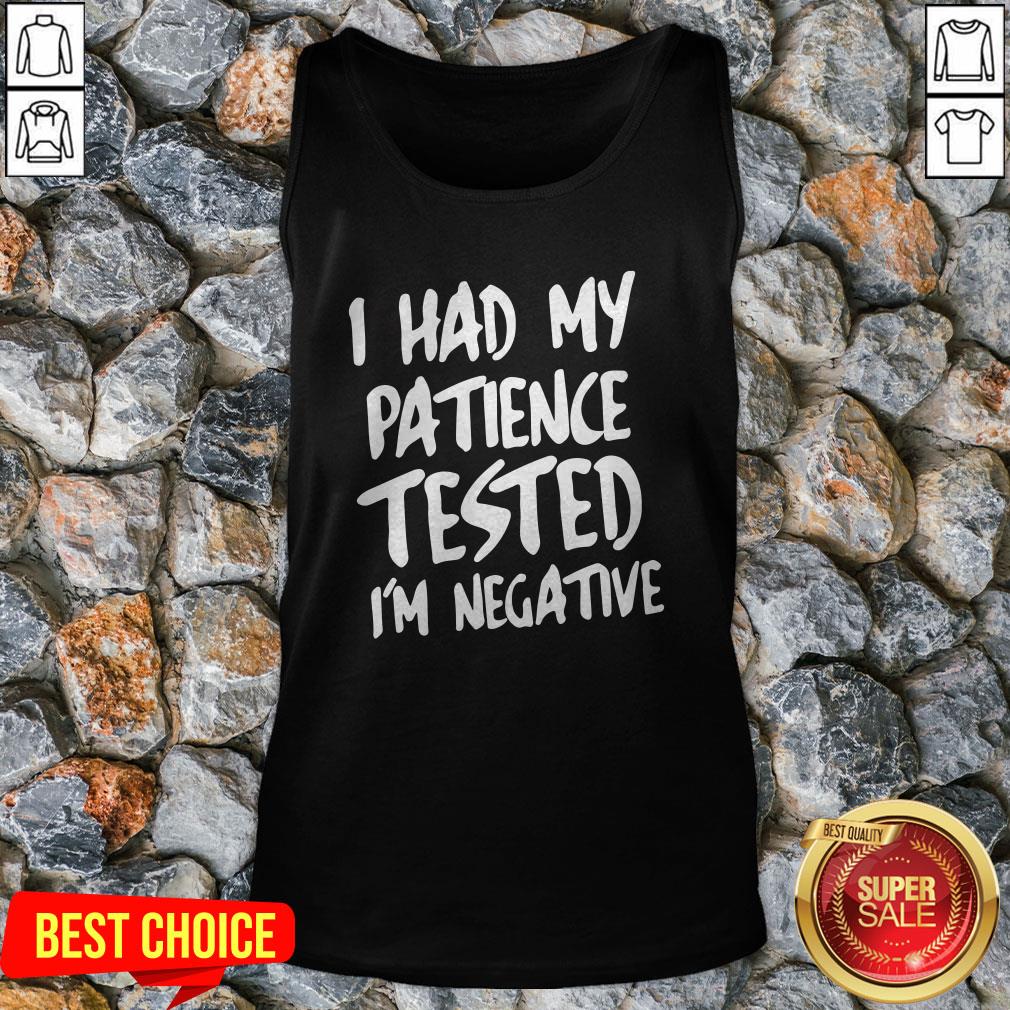 I Had My Patience Tested I'm Negative Shirt
