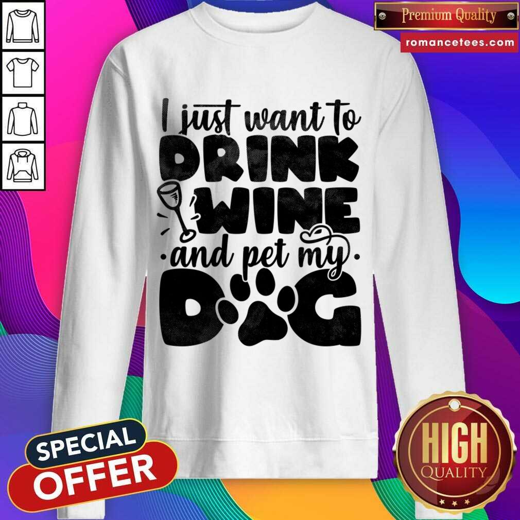 I Just Want To Drink Wine And Pet My Dog Shirt