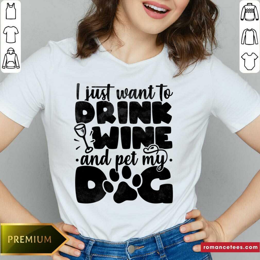 I Just Want To Drink Wine And Pet My Dog Shirt