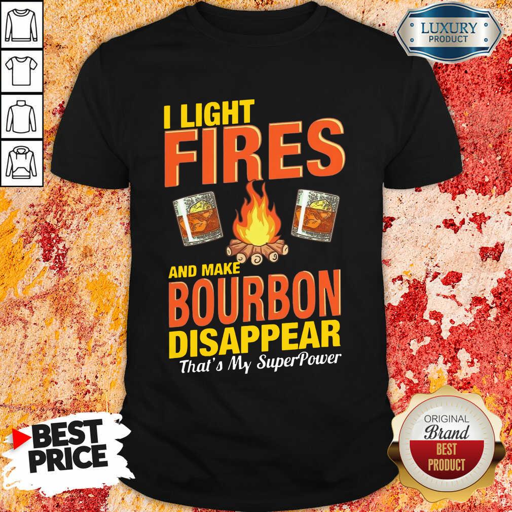 I Light Fires And Make Bourbon Disappear Thats My Superpower Shirt