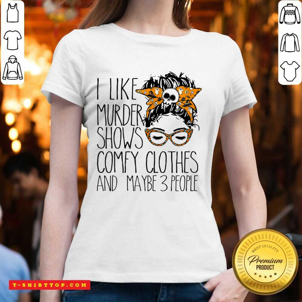 I Like Murder Shows Comfy Clothes And Maybe 3 People Messy Bun Shirt