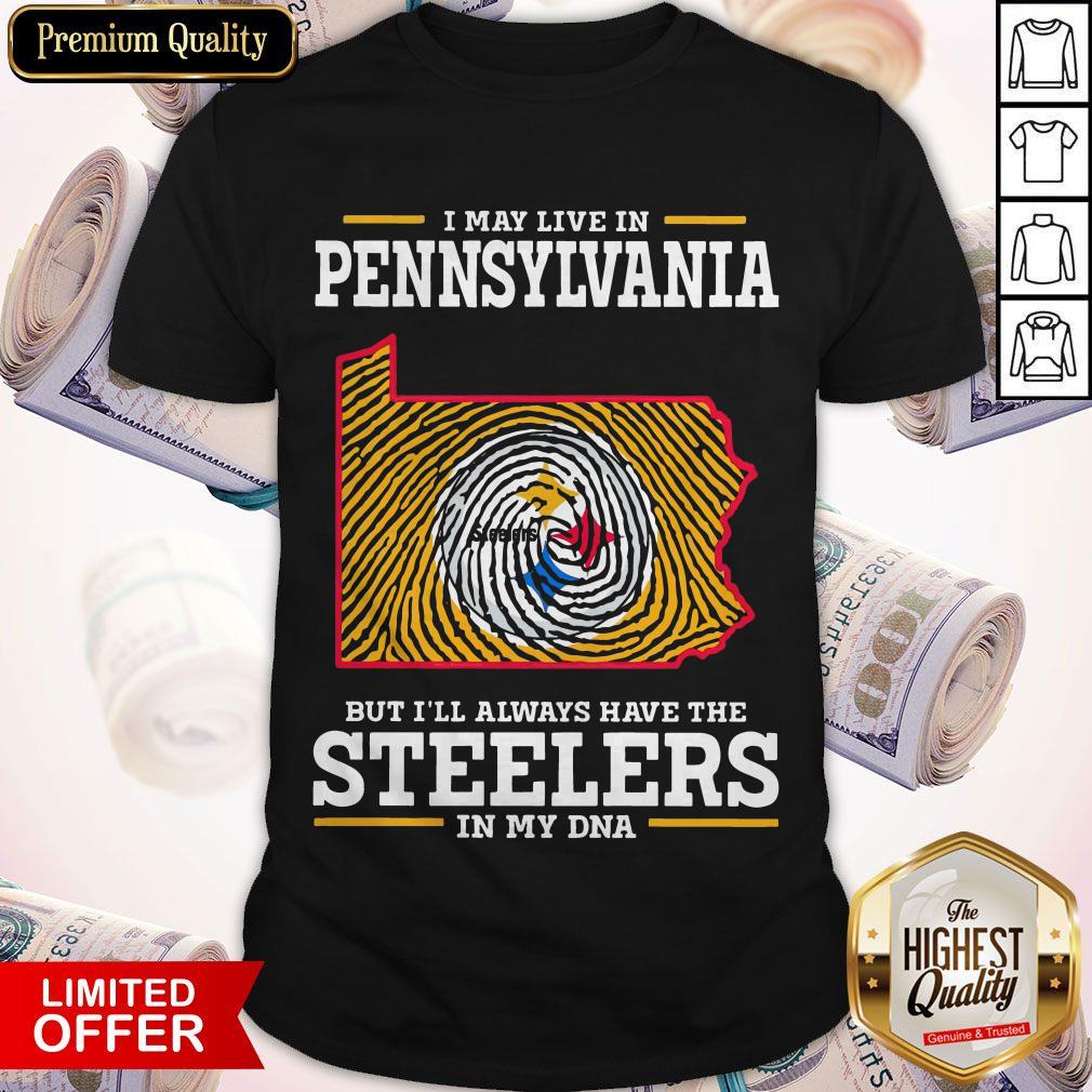 I May Live In Pennsylvania But I’ll Always Have The Steelers In My DNA Shirt