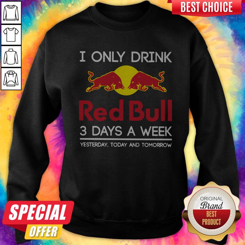 I Only Drink Red Bull 3 Days A Week Yesterday Today And Tomorrow Shirt