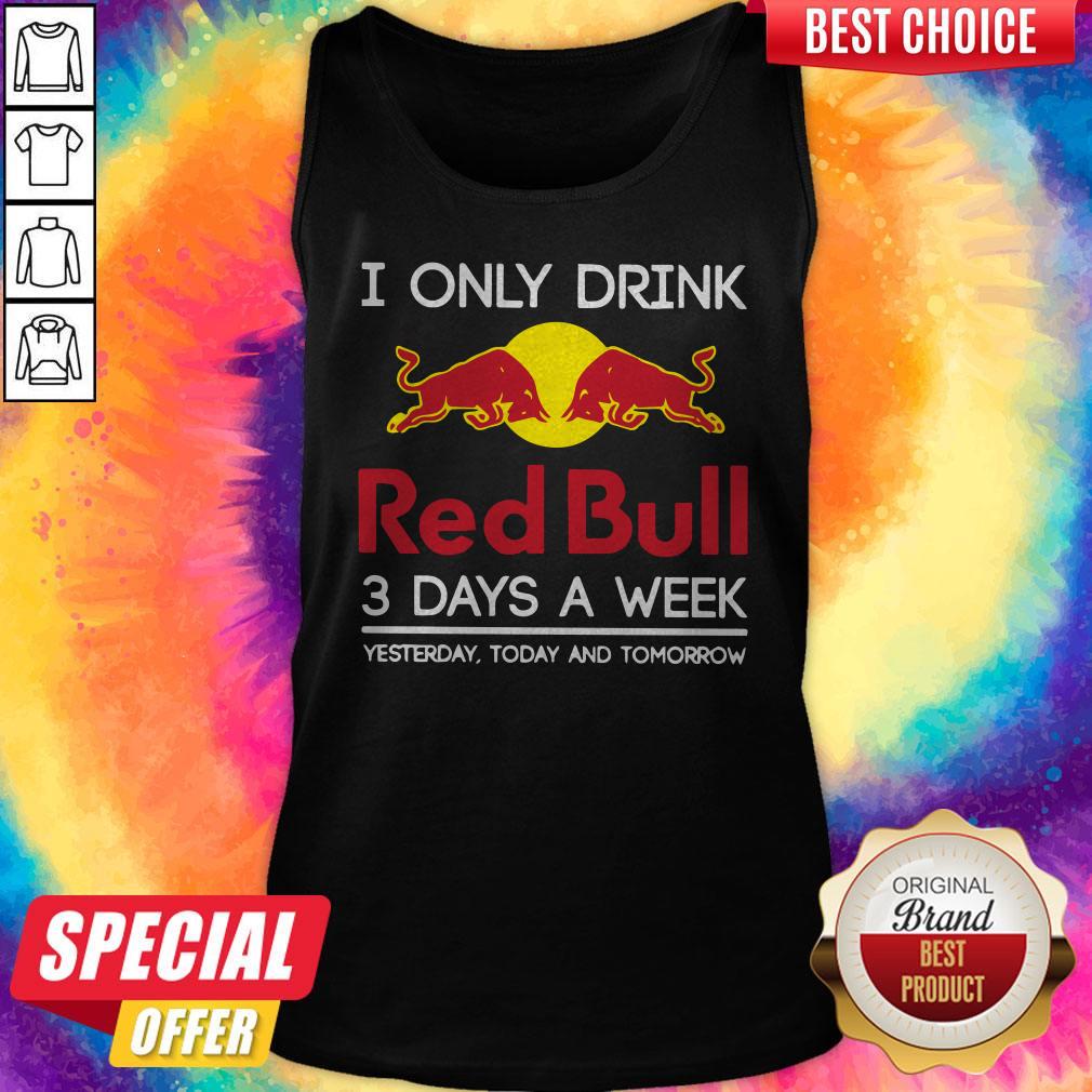 I Only Drink Red Bull 3 Days A Week Yesterday Today And Tomorrow Shirt