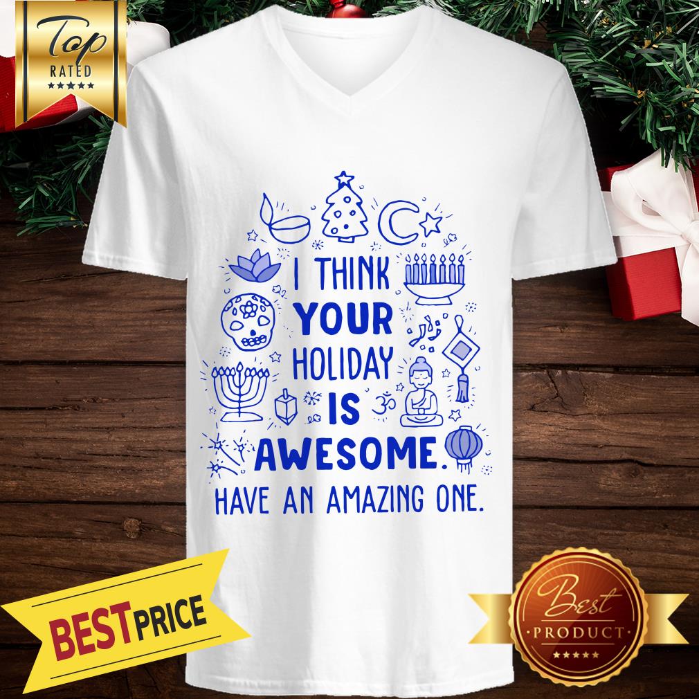 I Think Your Holiday Is Awesome Have An Amazing One Christmas Shirt