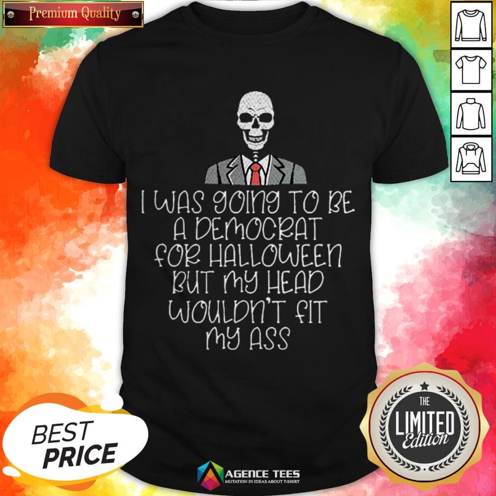 i-was-going-to-be-a-democrat-for-halloween-but-my-head-wouldnt-fit-my-ass-shirt.jpg
