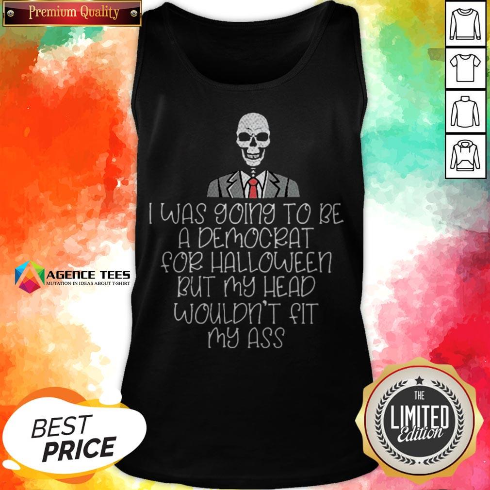 i-was-going-to-be-a-democrat-for-halloween-but-my-head-wouldnt-fit-my-ass-tank-top.jpg