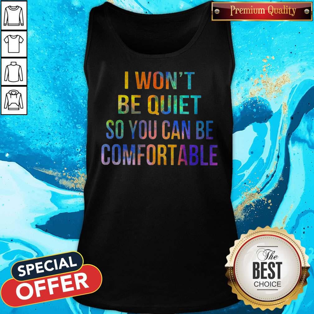 I Won't Be Quiet So You Can Be Comfortable Shirt