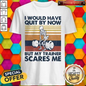 I Would Have Quit By Now But My Trainer Scares Me Vintage Shirt