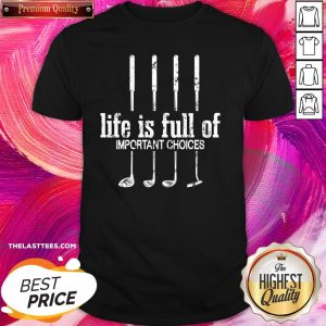 Love Life Is Full Of Important Choices Golf Lover Cute Gift Shirt