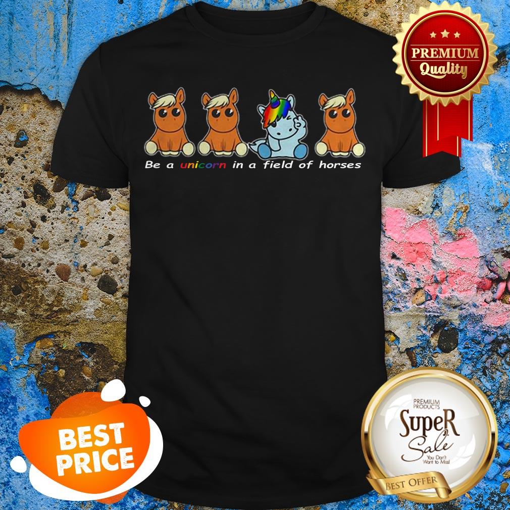 Nice LGBT Be A Unicorn In A Field Of Horses Shirt