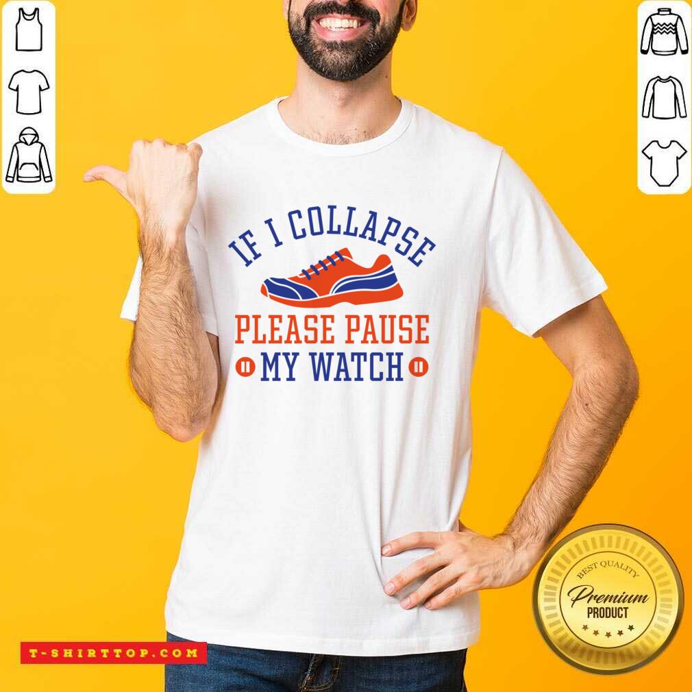 If I Collapse Please Pause My Watch Shirt