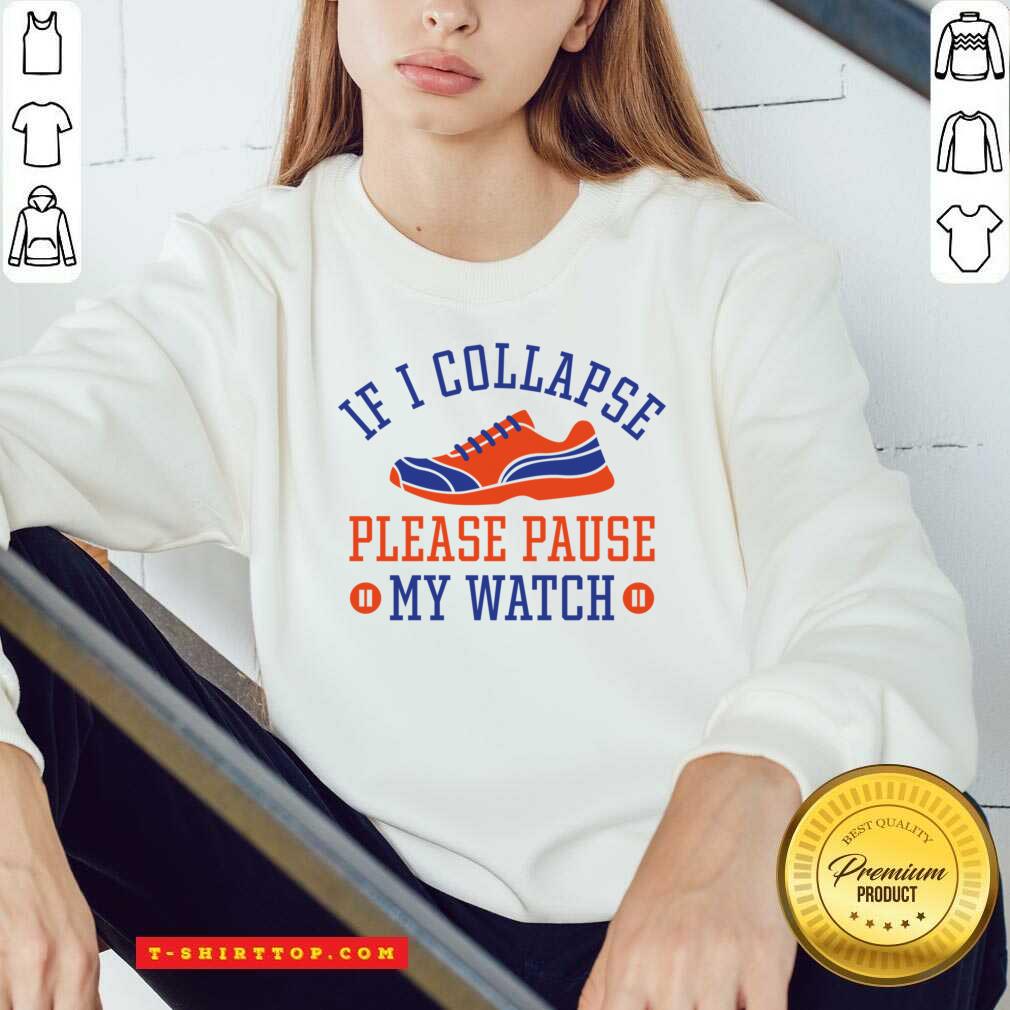If I Collapse Please Pause My Watch Shirt