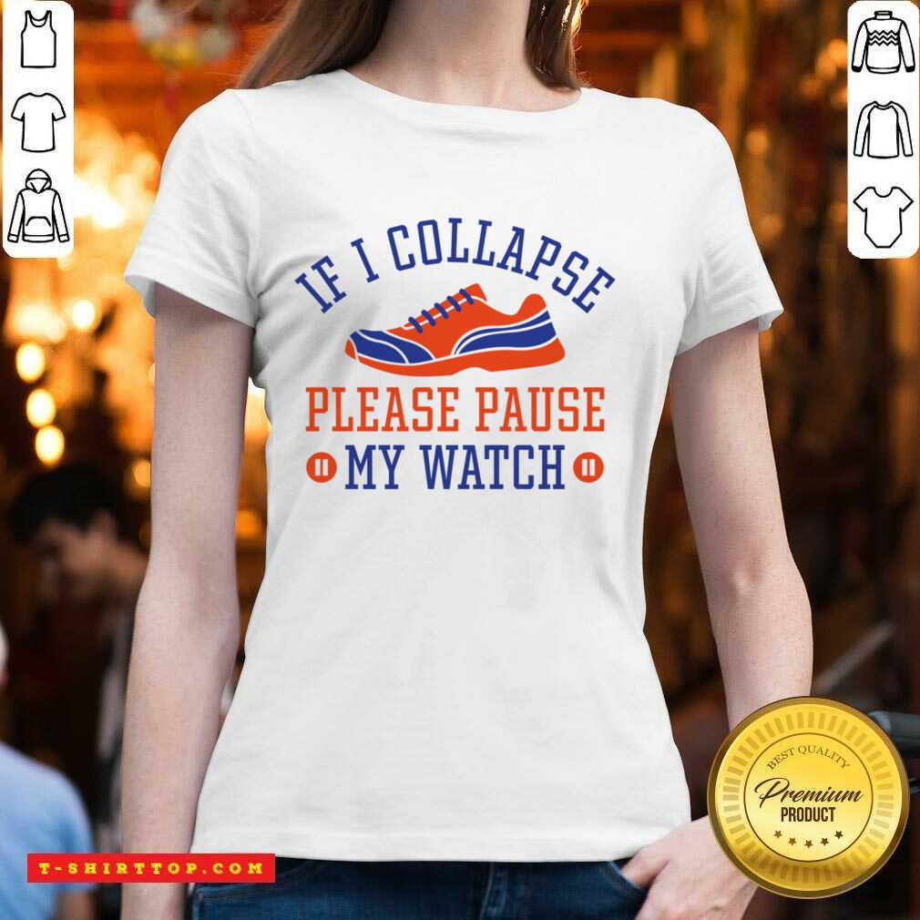 If I Collapse Please Pause My Watch Shirt