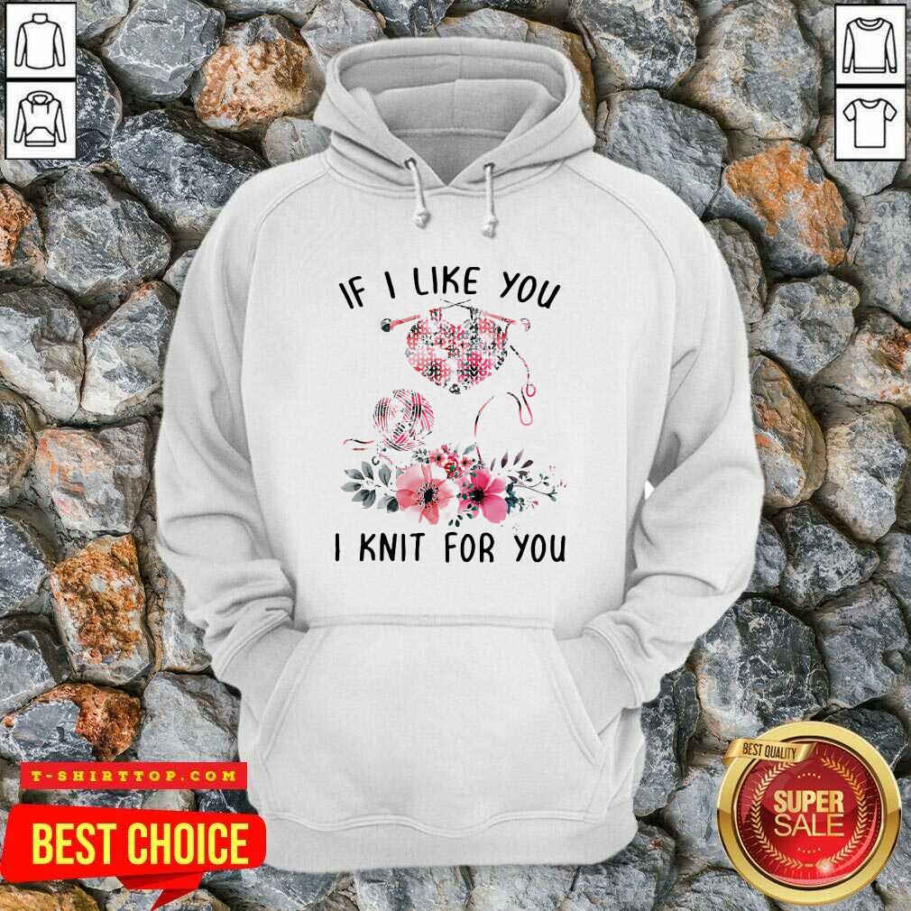 If I Like You I Knit For You Shirt