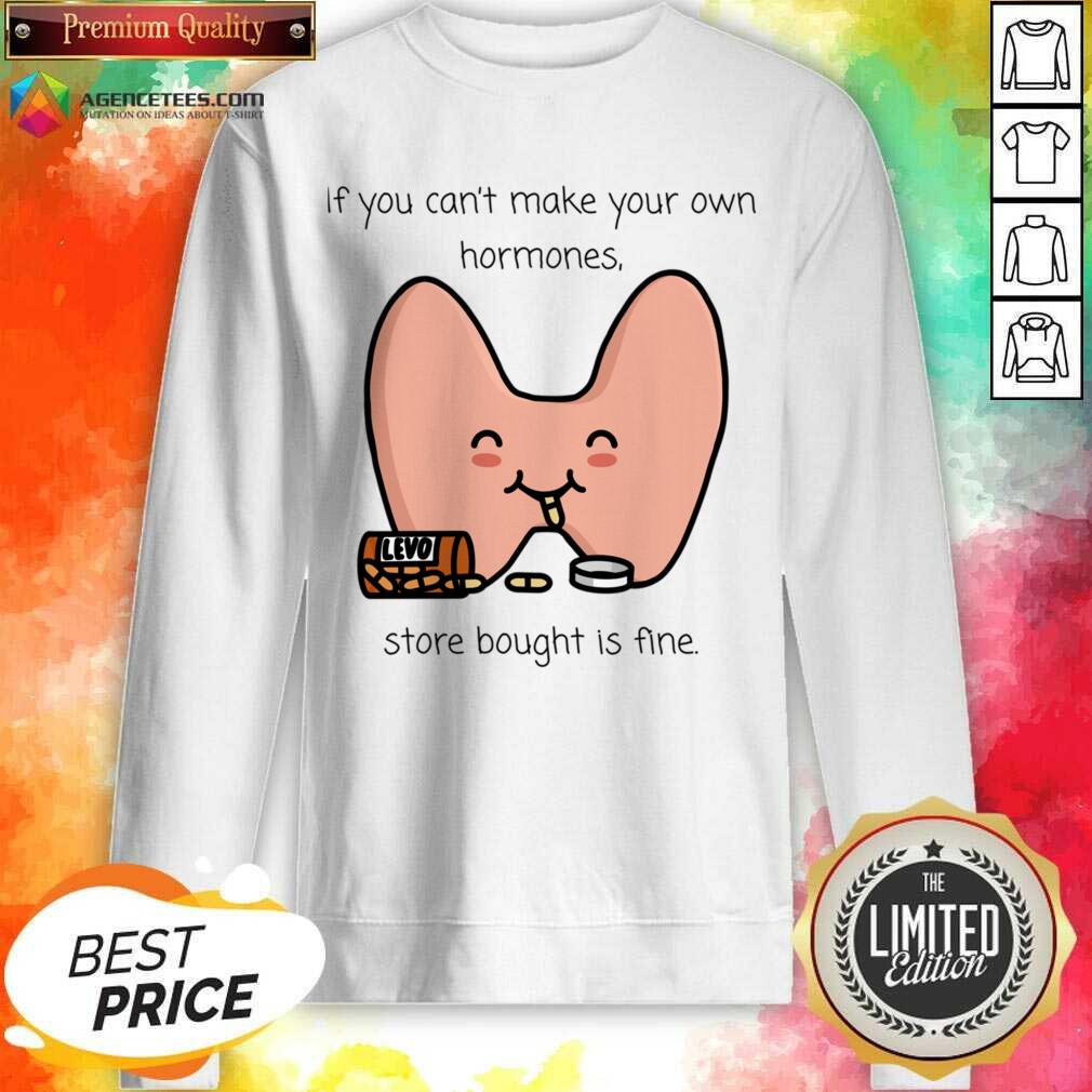 If You Can't Make Your Own Hormones Store Bought Is Fine Shirt