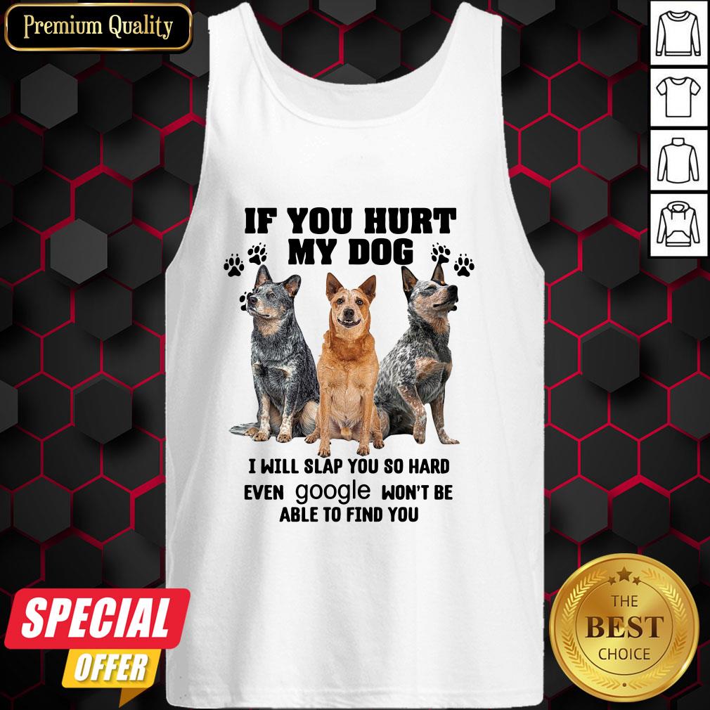 if-you-hurt-my-dog-i-will-slap-you-so-hard-even-google-wont-be-able-to-find-you-tank-top.jpg