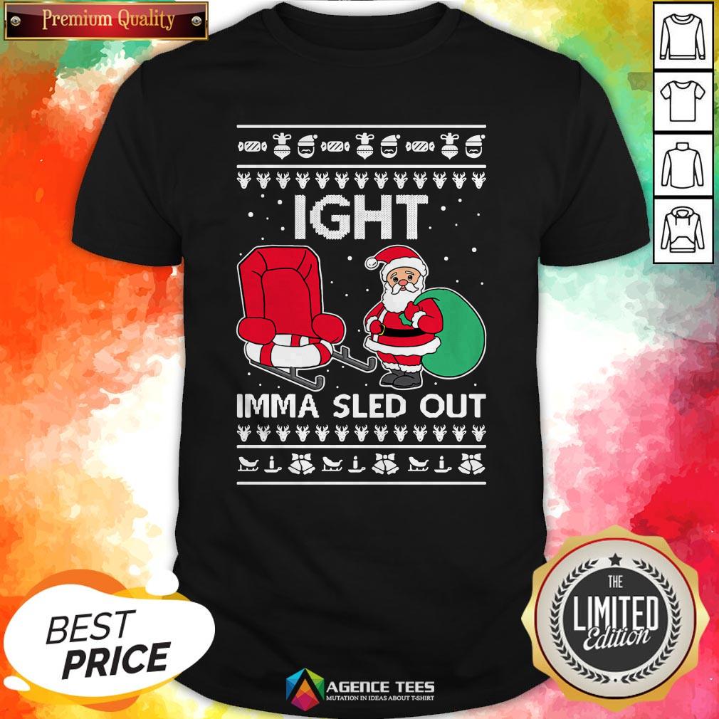 Ight Imma Sled Out Santa Claus Christmas Shirt