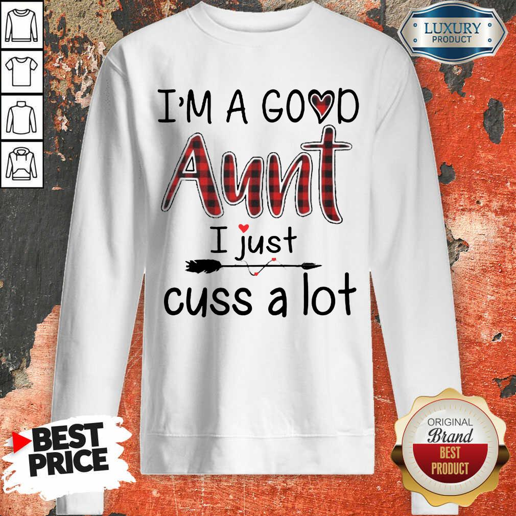 Im A Good Aunt I Just Cuss A Lot Shirt