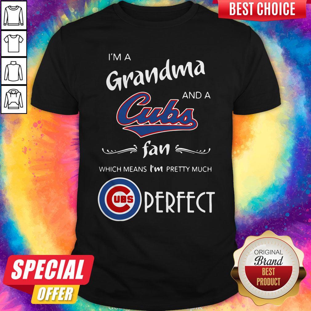 I’m A Grandma And A Cubs Fan Which Means I’m Pretty Much Perfect Shirt
