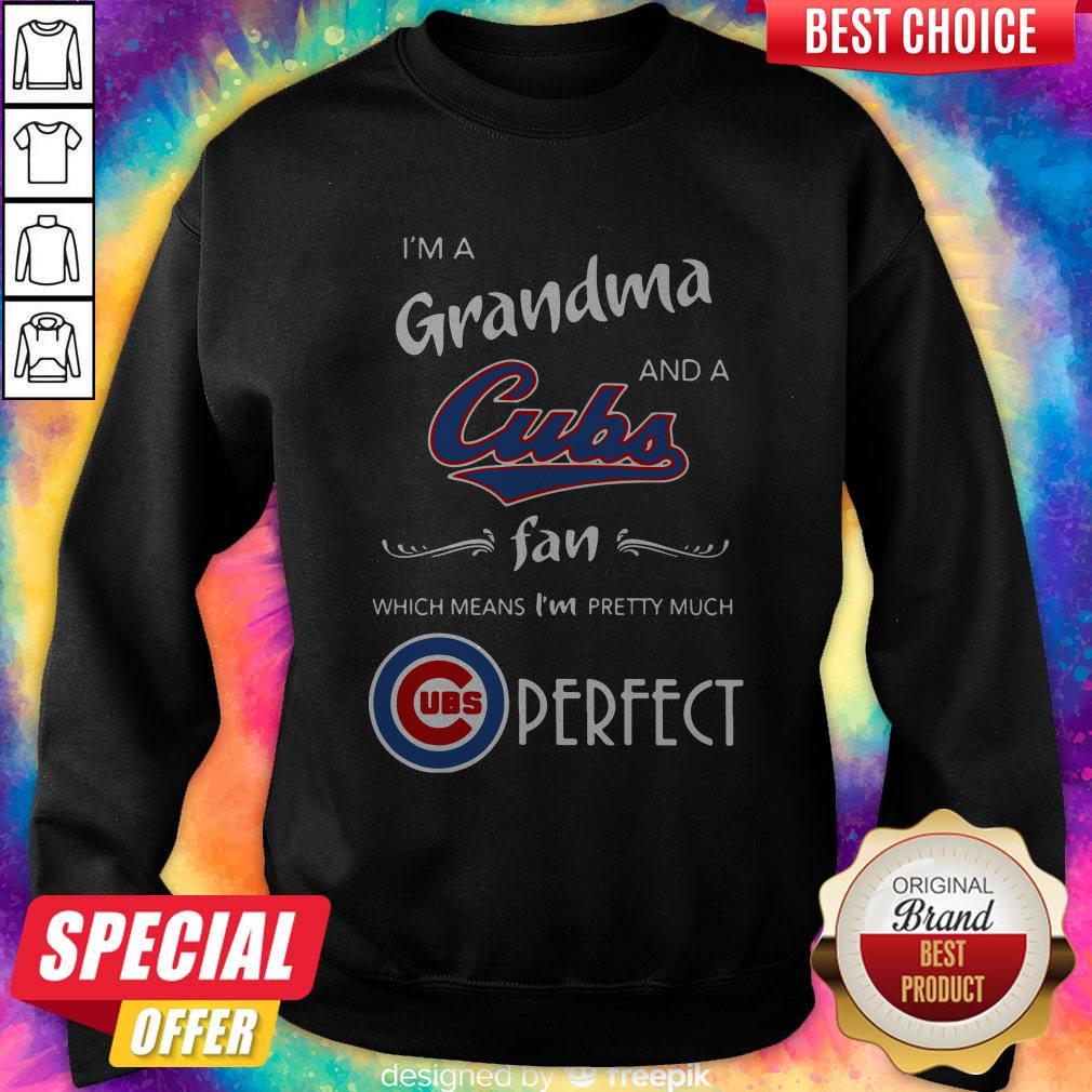 I’m A Grandma And A Cubs Fan Which Means I’m Pretty Much Perfect Shirt
