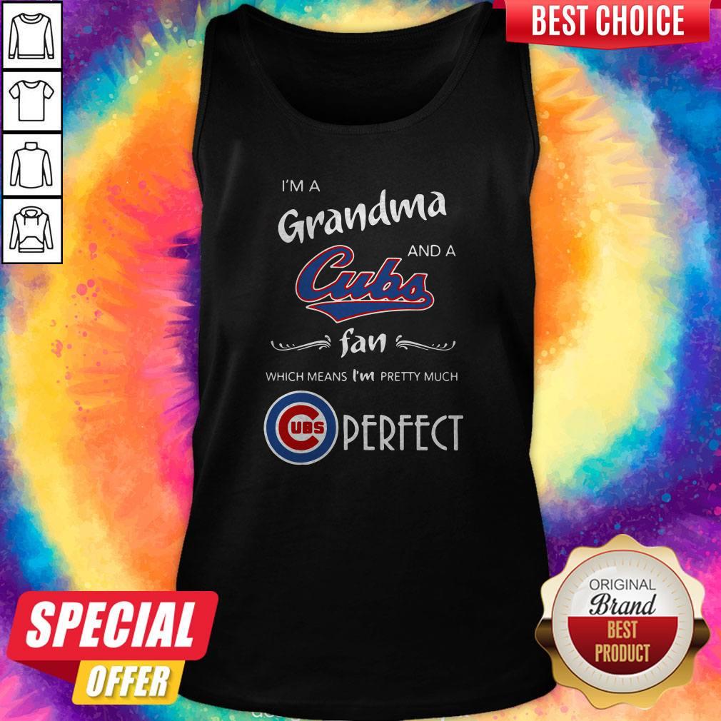 I’m A Grandma And A Cubs Fan Which Means I’m Pretty Much Perfect Shirt