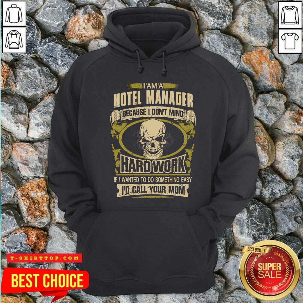 im-a-hotel-manager-because-i-dont-mind-hard-work-if-i-wanted-to-do-something-easy-id-call-your-mom-hoodie.jpg