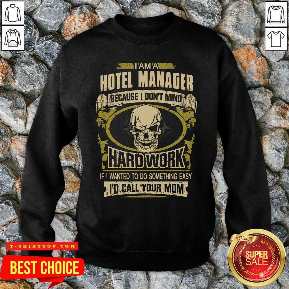 im-a-hotel-manager-because-i-dont-mind-hard-work-if-i-wanted-to-do-something-easy-id-call-your-mom-sweatshirt.jpg