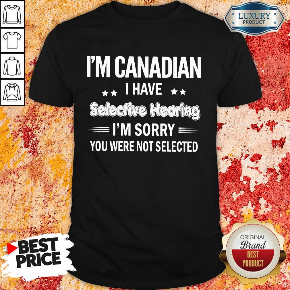 I'm Canadian I Have Selective Hearing Shirt