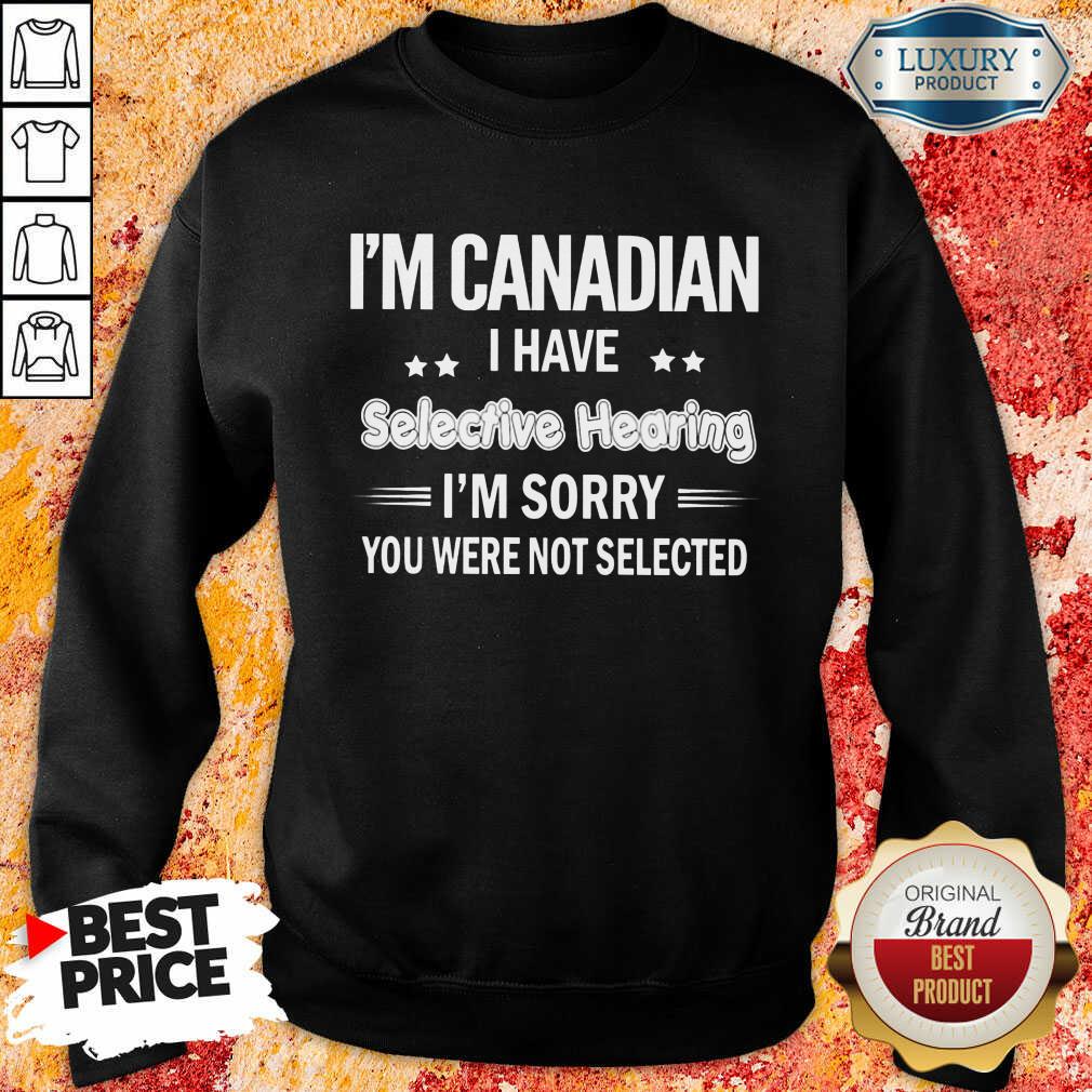 I'm Canadian I Have Selective Hearing Shirt