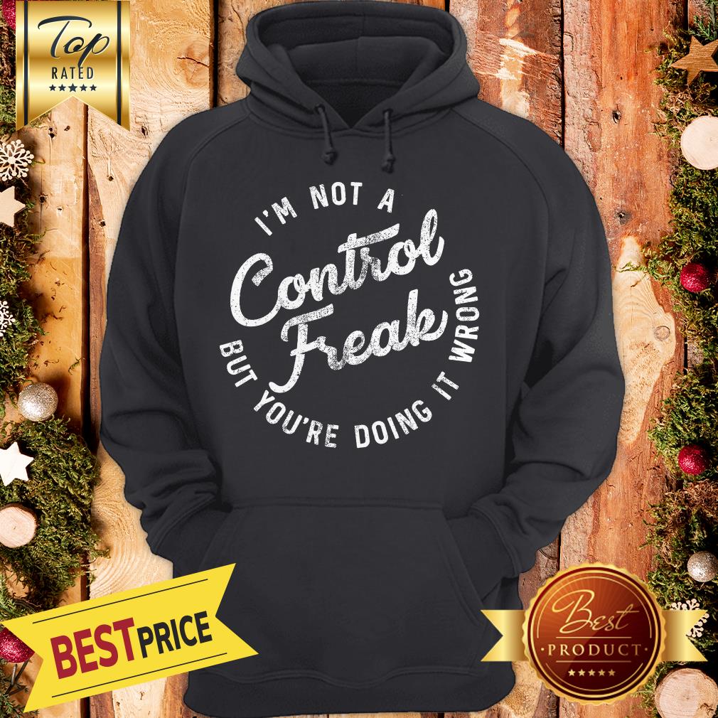 I'm Not A Control Freak But You're Doing It Wrong Funny Sarcastic Shirt