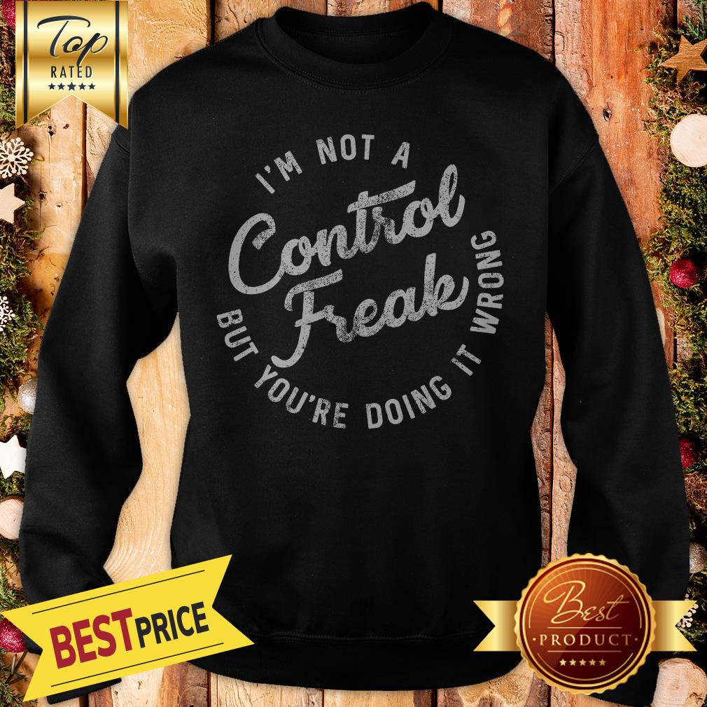 I'm Not A Control Freak But You're Doing It Wrong Funny Sarcastic Shirt