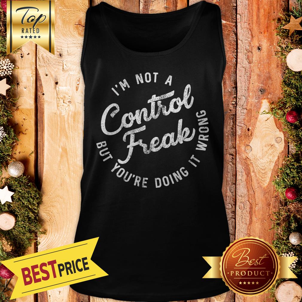 I'm Not A Control Freak But You're Doing It Wrong Funny Sarcastic Shirt