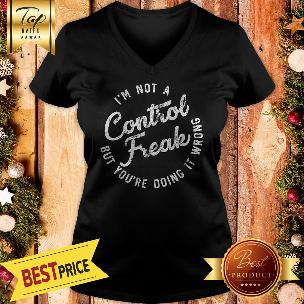 I'm Not A Control Freak But You're Doing It Wrong Funny Sarcastic Shirt