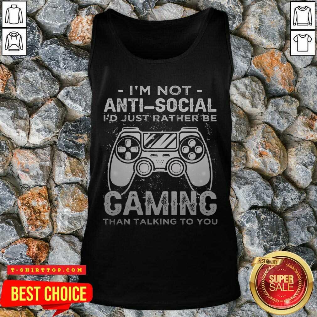 I'm Not Anti Social I'd Just Rather Be Caming Than Talking To You Shirt