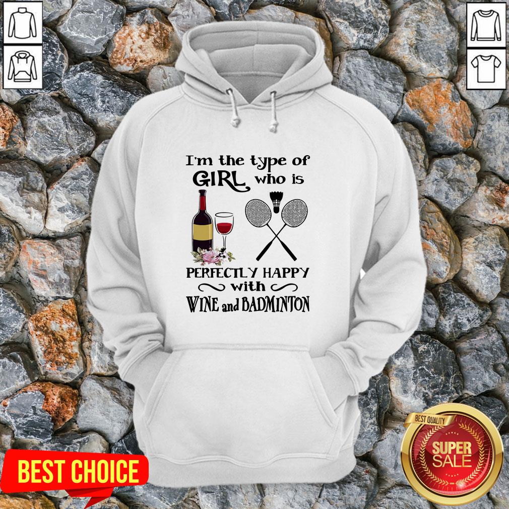 I'm The Type Of Girl Who Is Perfectly Happy With Wine And Badminton Shirt
