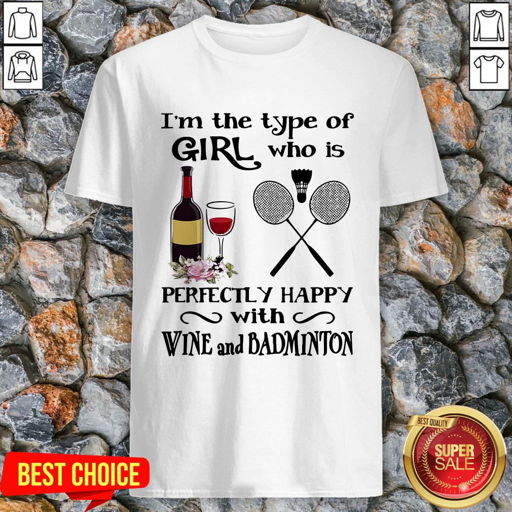 I'm The Type Of Girl Who Is Perfectly Happy With Wine And Badminton Shirt