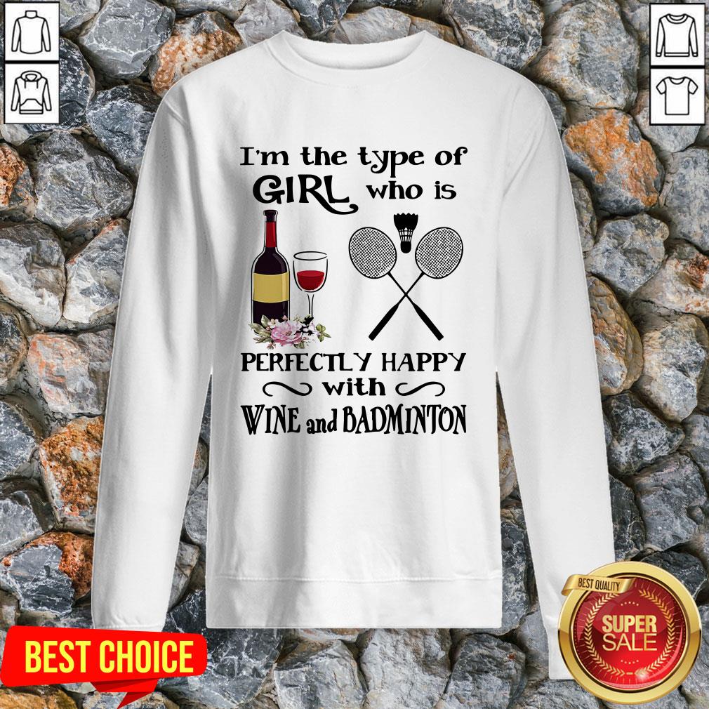 I'm The Type Of Girl Who Is Perfectly Happy With Wine And Badminton Shirt