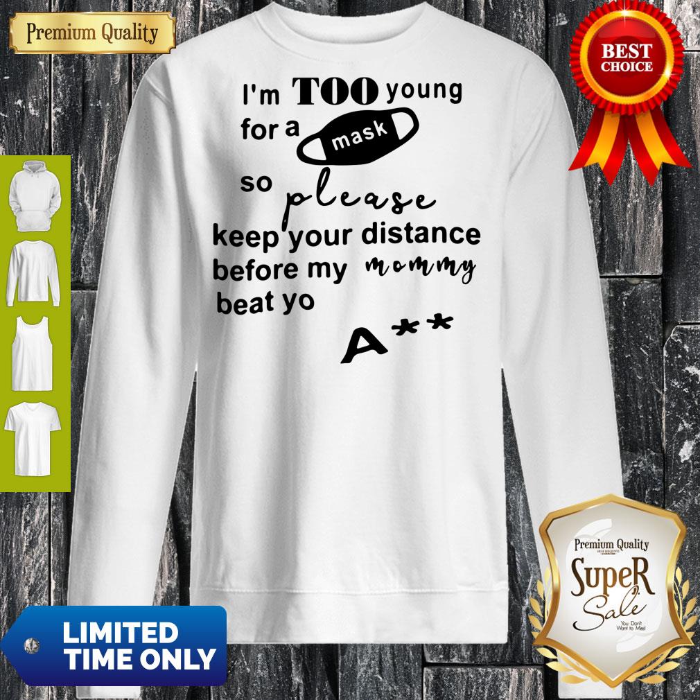 im-too-young-for-a-mask-so-please-keep-your-distance-before-my-mom-beat-yo-ass-sweatshirt.jpg