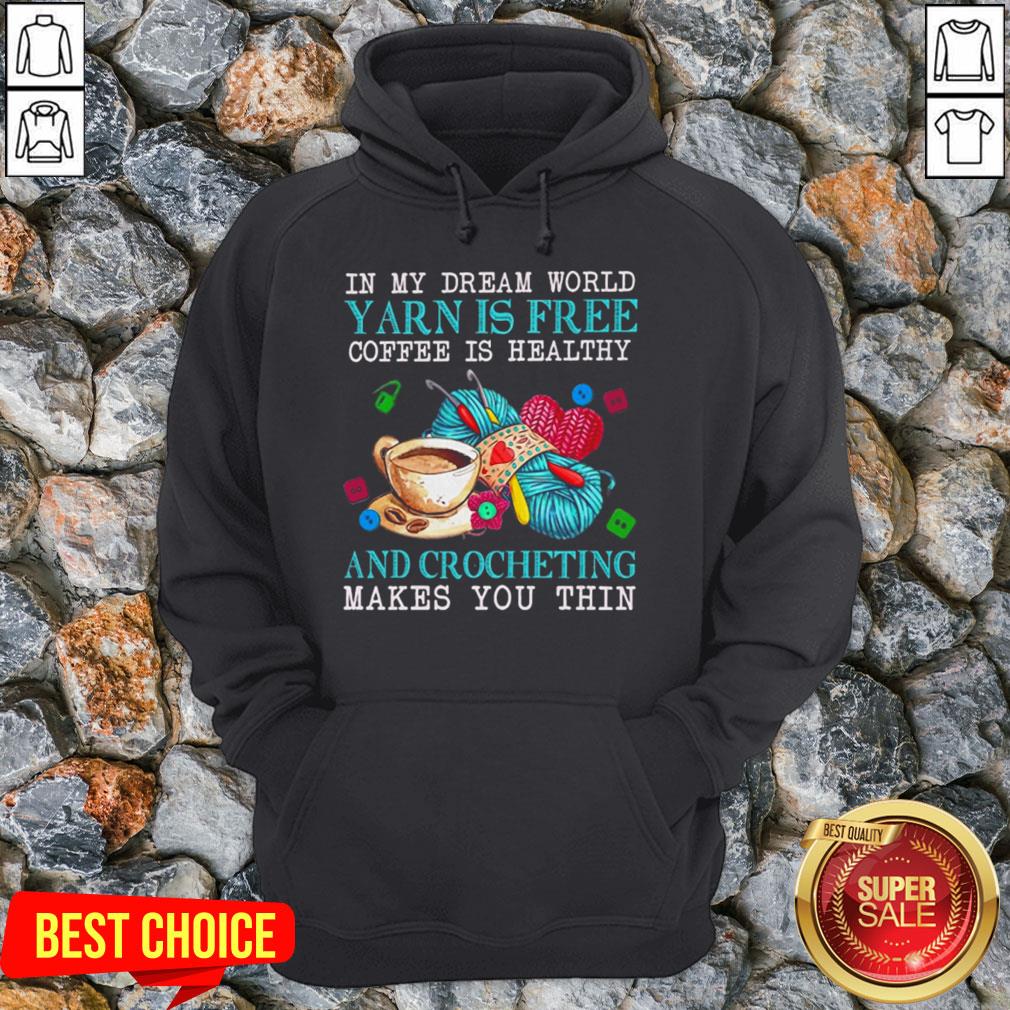 in-my-dream-world-yarn-is-free-coffee-is-healthy-and-crocheting-makes-you-thin-hoodie.jpg