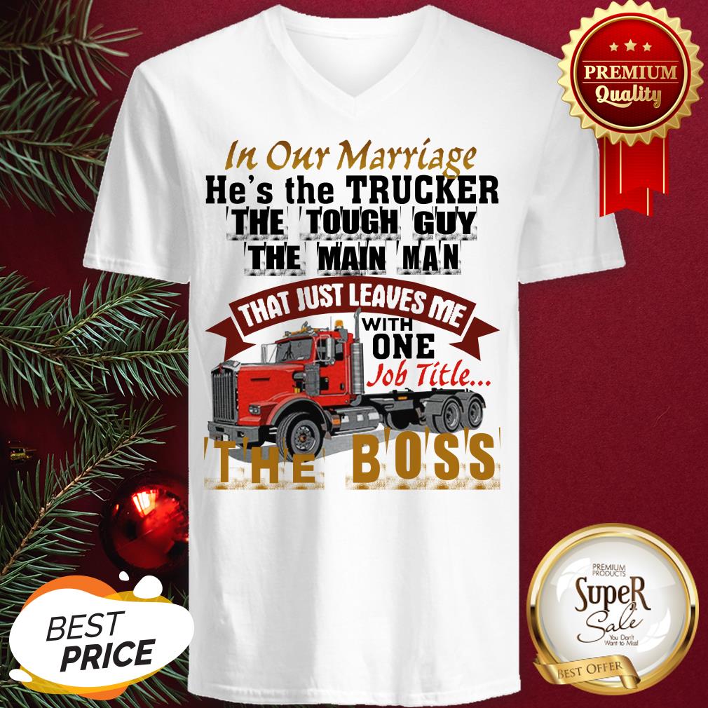 In Our Marriage He's The Trucker The Tough Guy The Main Man Shirt