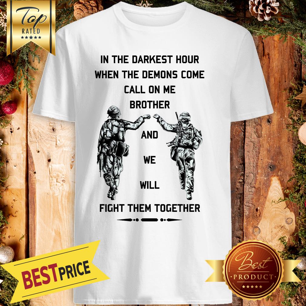 in-the-darkest-hour-when-the-demons-come-call-on-me-brother-and-we-will-fight-them-shirt.jpg
