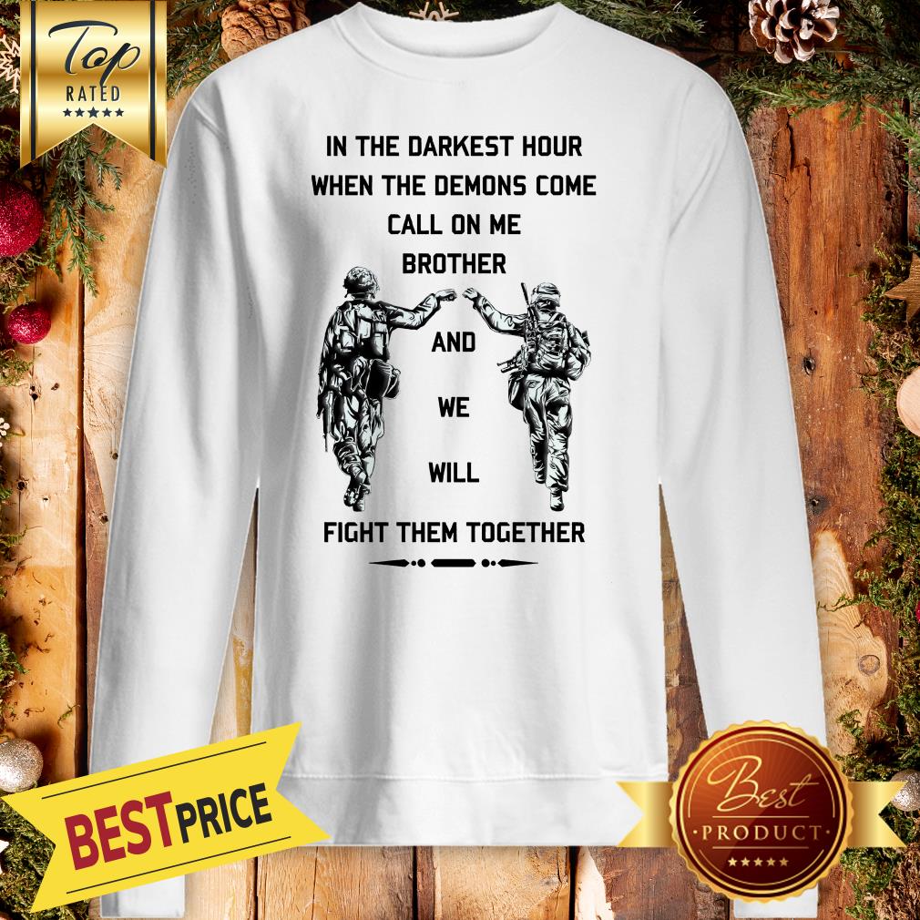 in-the-darkest-hour-when-the-demons-come-call-on-me-brother-and-we-will-fight-them-sweatshirt.jpg