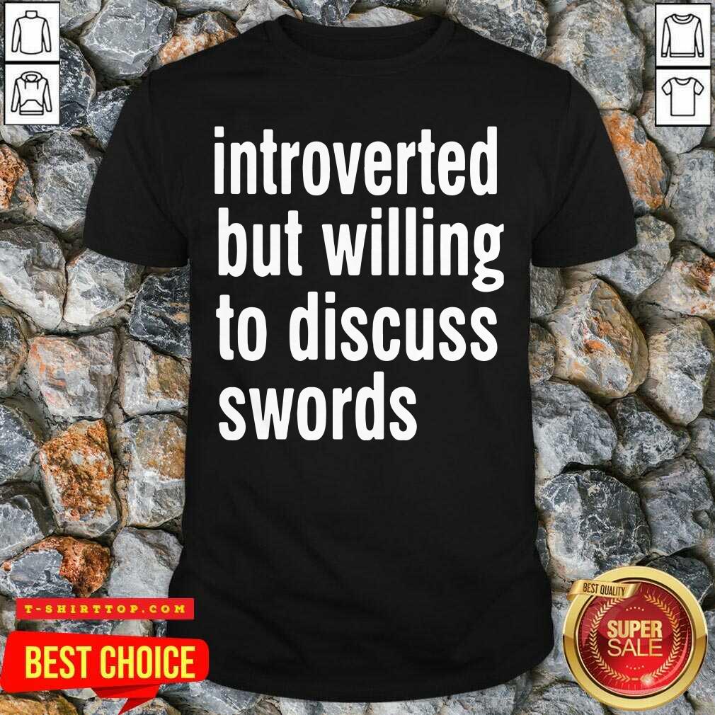 Introverted But Willing To Discuss Swords Shirt