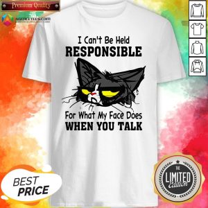 Black Cat I Can't Be Held Responsible For What My Face Does When You Talk Shirt