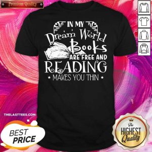 Love In My Dream World Books Are Free And Reading Makes You Thin Shirt