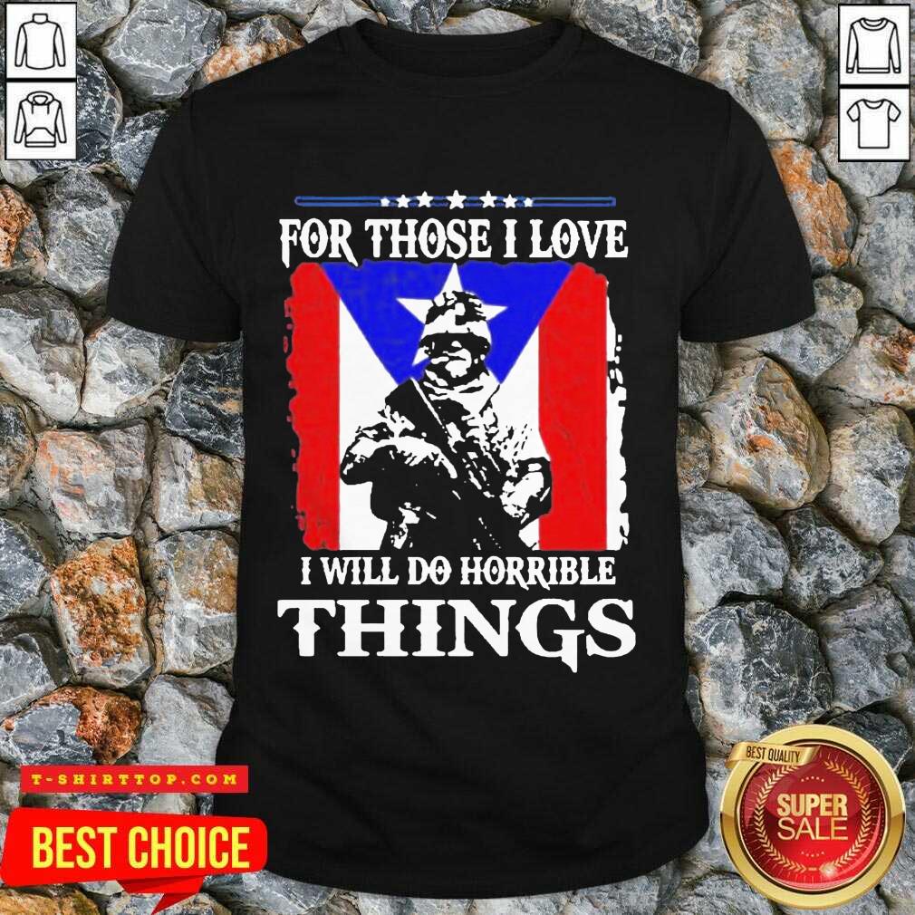 For Those I Love I Will Do Horrible Things 2 Shirt