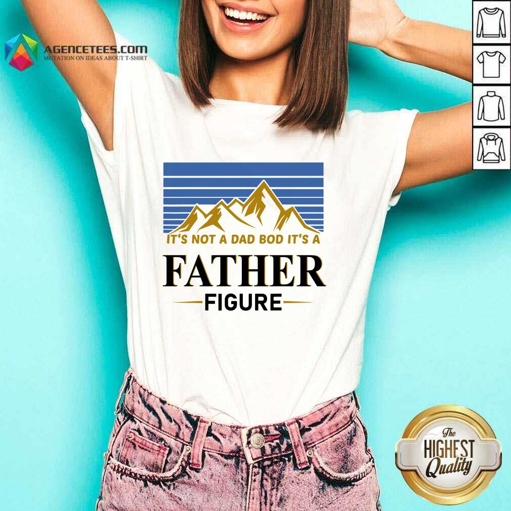 It's Not A Dad Bod Its A Father Figure Shirt