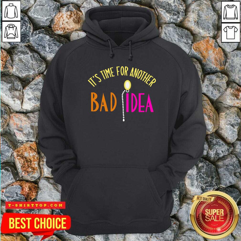 It’s Time For Another Bad Idea Shirt